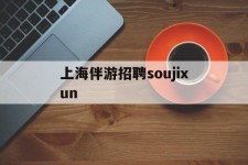 霸州上海伴游雇用soujixun(上海伴游雇用月入20)