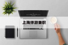 霸州上海伴游兼职(上海伴游雇用是实的吗)
